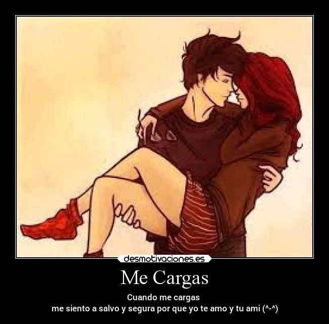 Me Cargas - Cuando me cargas
me siento a salvo y segura por que yo te amo y tu ami (^-^)