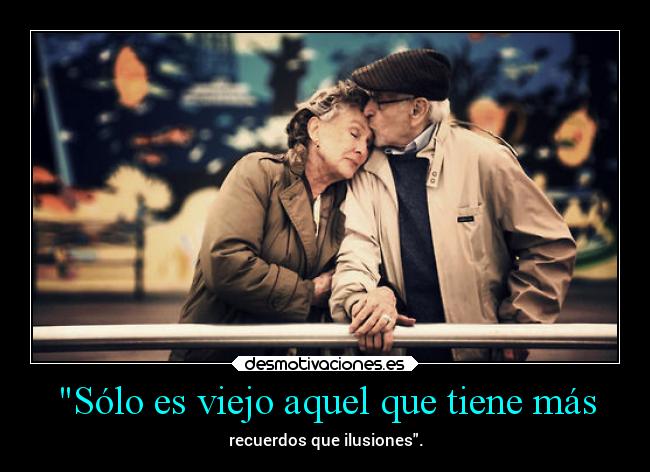 Sólo es viejo aquel que tiene más - 