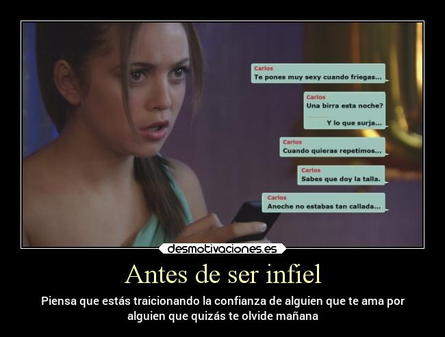 Antes de ser infiel - Piensa que estás traicionando la confianza de alguien que te ama por
alguien que quizás te olvide mañana