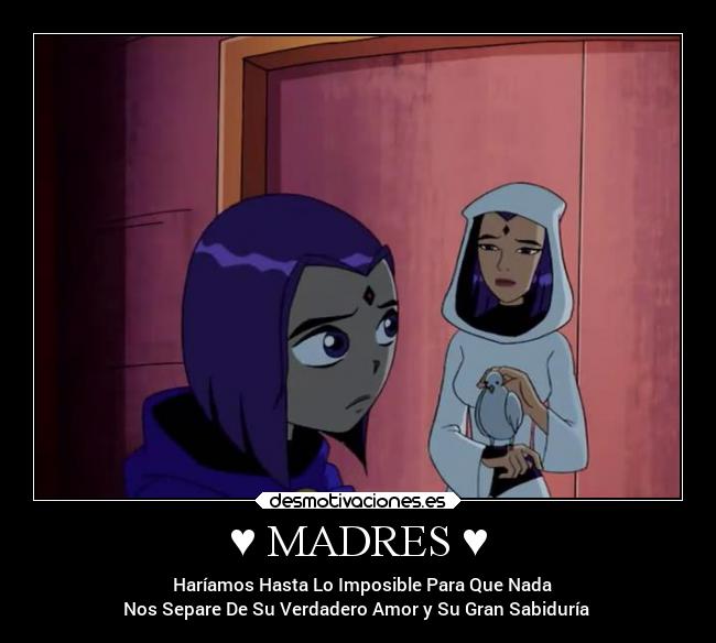 ♥ MADRES ♥ - ♥ Haríamos Hasta Lo Imposible Para Que Nada
Nos Separe De Su Verdadero Amor y Su Gran Sabiduría ♥