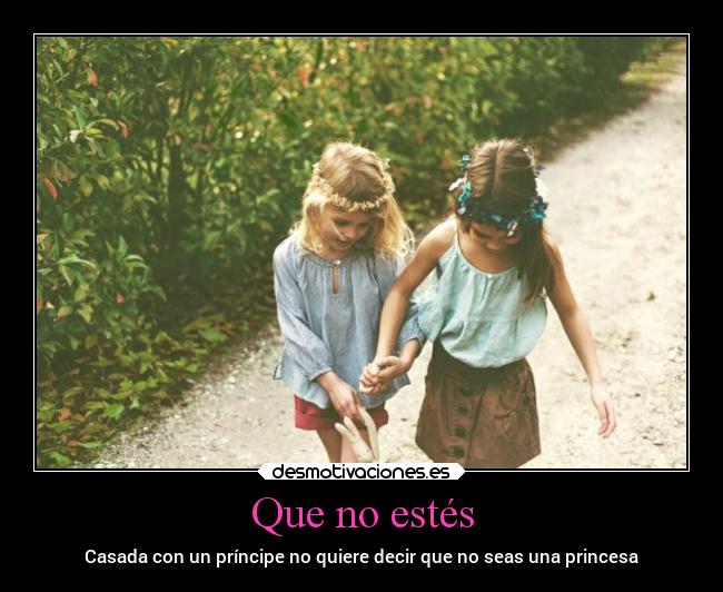 Que no estés - Casada con un príncipe no quiere decir que no seas una princesa