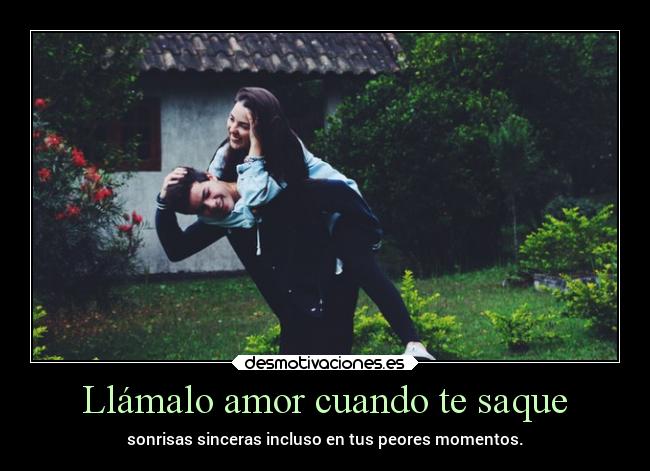 Llámalo amor cuando te saque - sonrisas sinceras incluso en tus peores momentos.