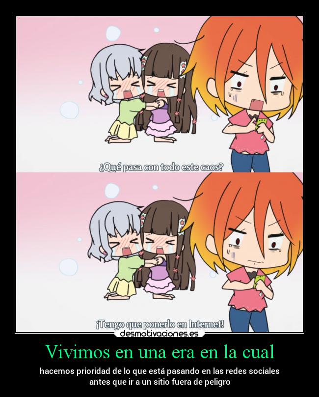 Vivimos en una era en la cual - hacemos prioridad de lo que está pasando en las redes sociales
antes que ir a un sitio fuera de peligro