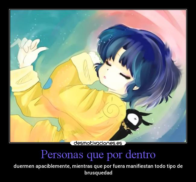 Personas que por dentro - duermen apaciblemente, mientras que por fuera manifiestan todo tipo de
brusquedad