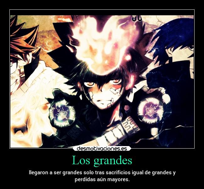 Los grandes - llegaron a ser grandes solo tras sacrificios igual de grandes y
perdidas aún mayores.