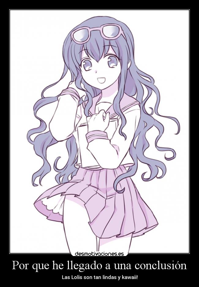 Por que he llegado a una conclusión - Las Lolis son tan lindas y kawaii!