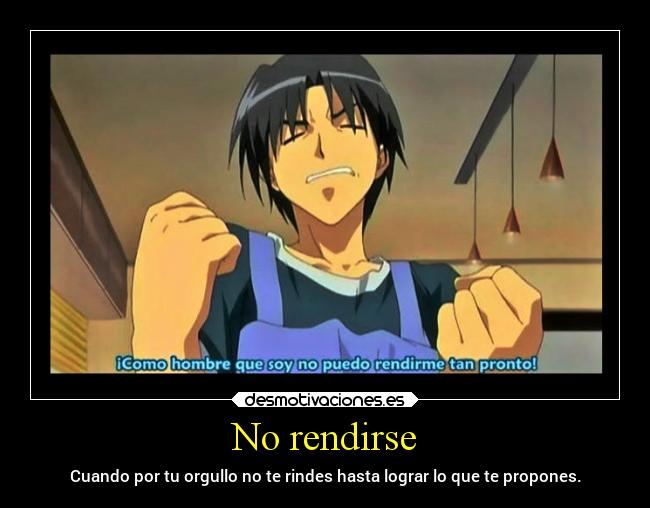 No rendirse - Cuando por tu orgullo no te rindes hasta lograr lo que te propones.