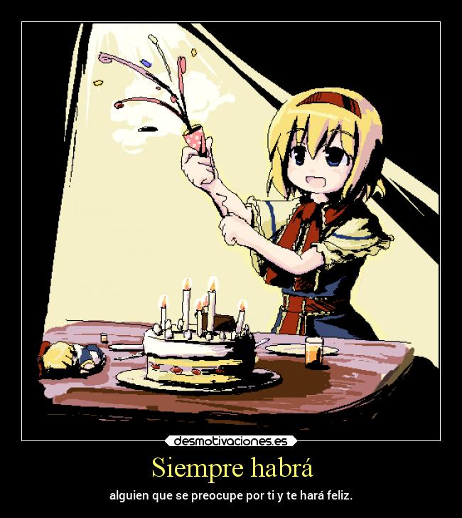 Siempre habrá - alguien que se preocupe por ti y te hará feliz.