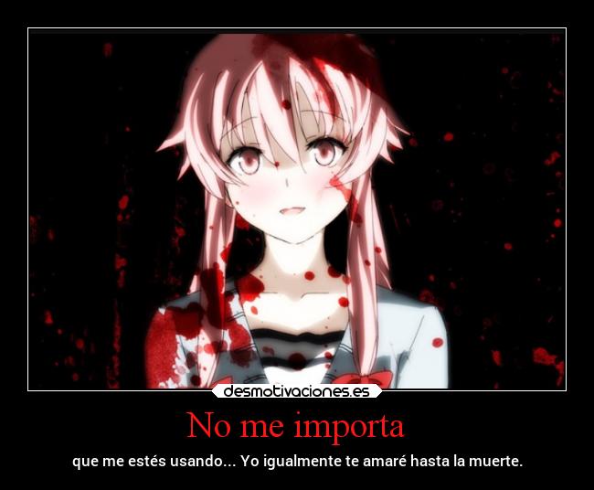 No me importa - que me estés usando... Yo igualmente te amaré hasta la muerte.