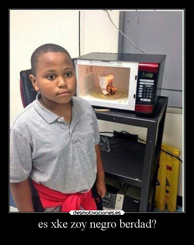 es xke zoy negro berdad? - 