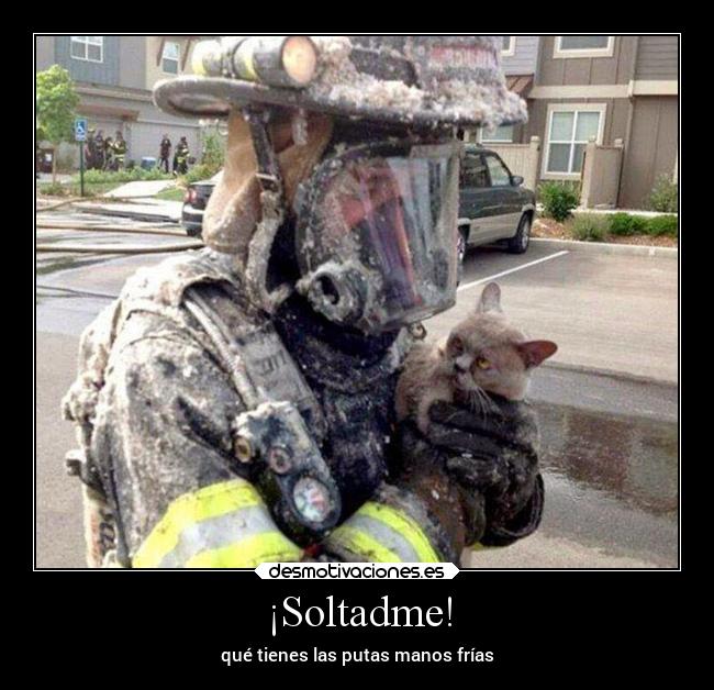 ¡Soltadme! - qué tienes las putas manos frías