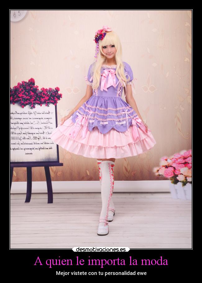 A quien le importa la moda - Mejor vístete con tu personalidad ewe