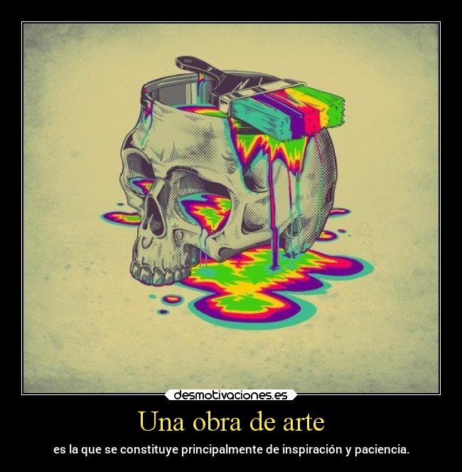 Una obra de arte - es la que se constituye principalmente de inspiración y paciencia.