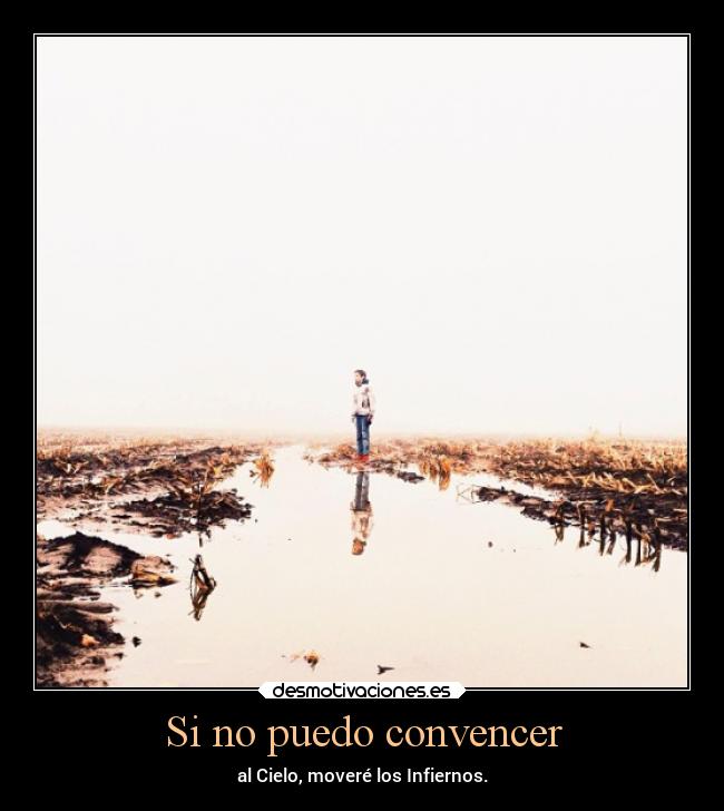 Si no puedo convencer - al Cielo, moveré los Infiernos.