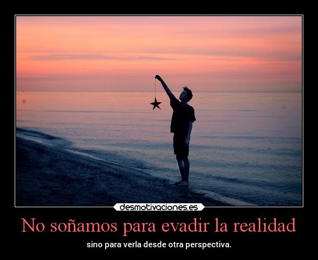 No soñamos para evadir la realidad - 