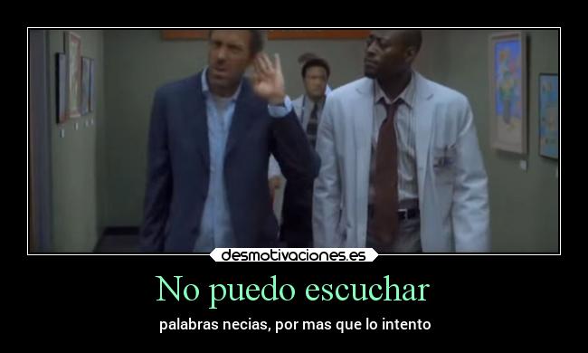 No puedo escuchar - palabras necias, por mas que lo intento