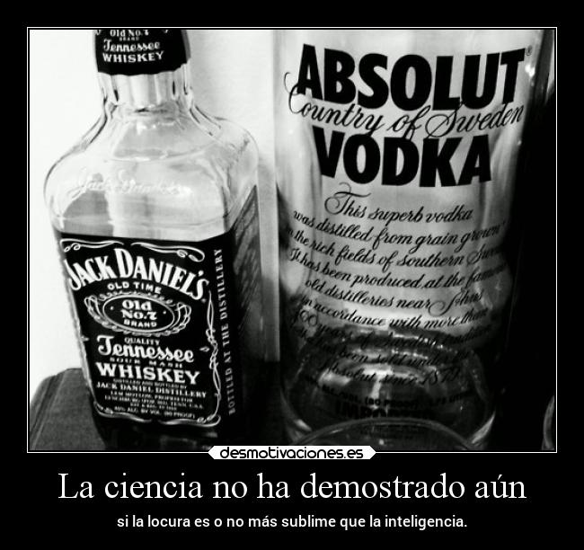 La ciencia no ha demostrado aún - si la locura es o no más sublime que la inteligencia.