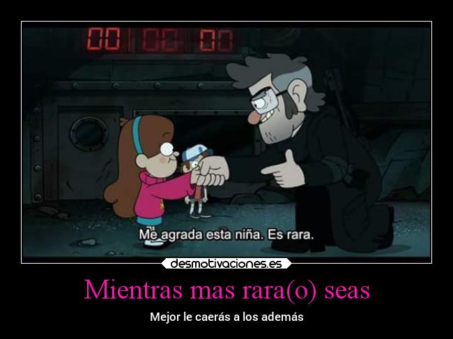 Mientras mas rara(o) seas - Mejor le caerás a los además