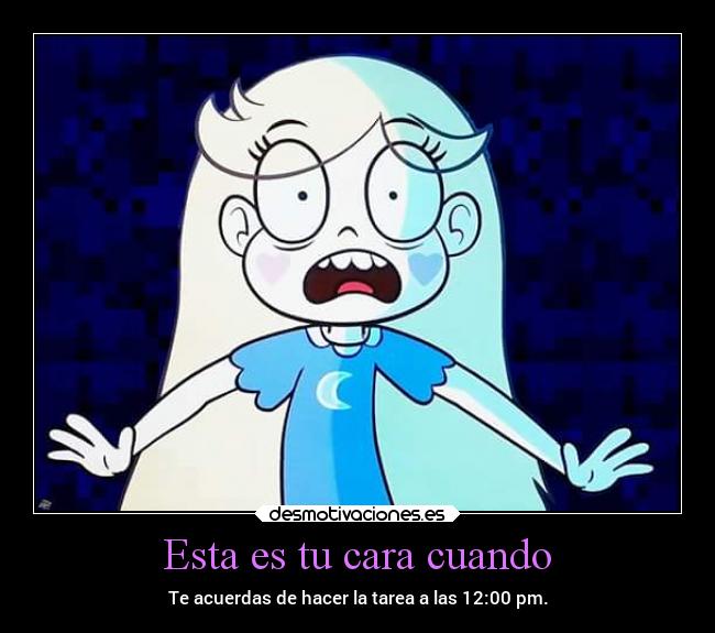 Esta es tu cara cuando - Te acuerdas de hacer la tarea a las 12:00 pm.