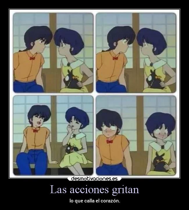 Las acciones gritan - lo que calla el corazón.