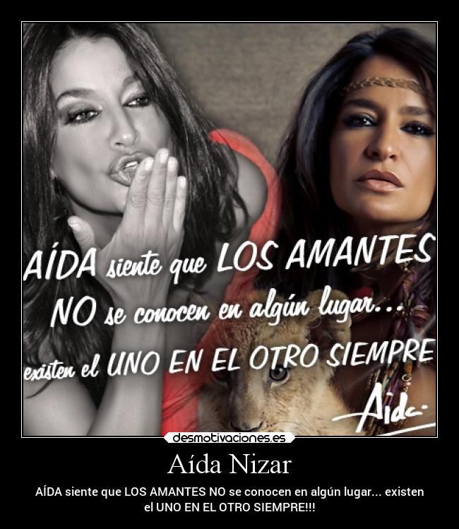 Aída Nizar - AÍDA siente que LOS AMANTES NO se conocen en algún lugar... existen
el UNO EN EL OTRO SIEMPRE!!!