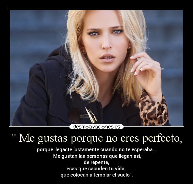 Me gustas porque no eres perfecto, -