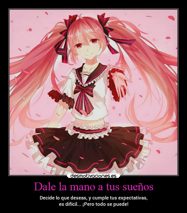 Dale la mano a tus sueños - Decide lo que deseas, y cumple tus expectativas,
es difícil... ¡Pero todo se puede!