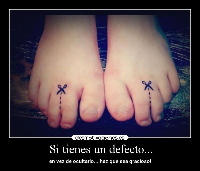 Si tienes un defecto... - en vez de ocultarlo... haz que sea gracioso!