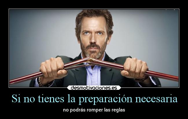 Si no tienes la preparación necesaria - no podrás romper las reglas