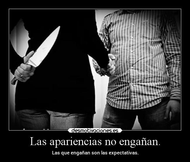 Las apariencias no engañan. -