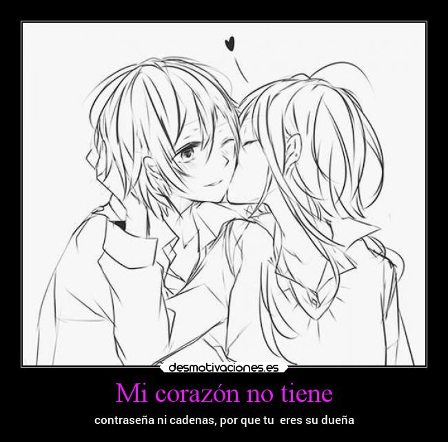 Mi corazón no tiene - contraseña ni cadenas, por que tu  eres su dueña
