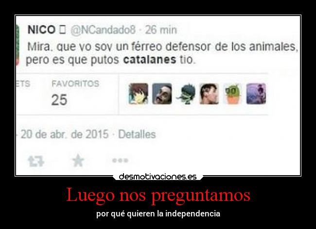 Luego nos preguntamos - por qué quieren la independencia
