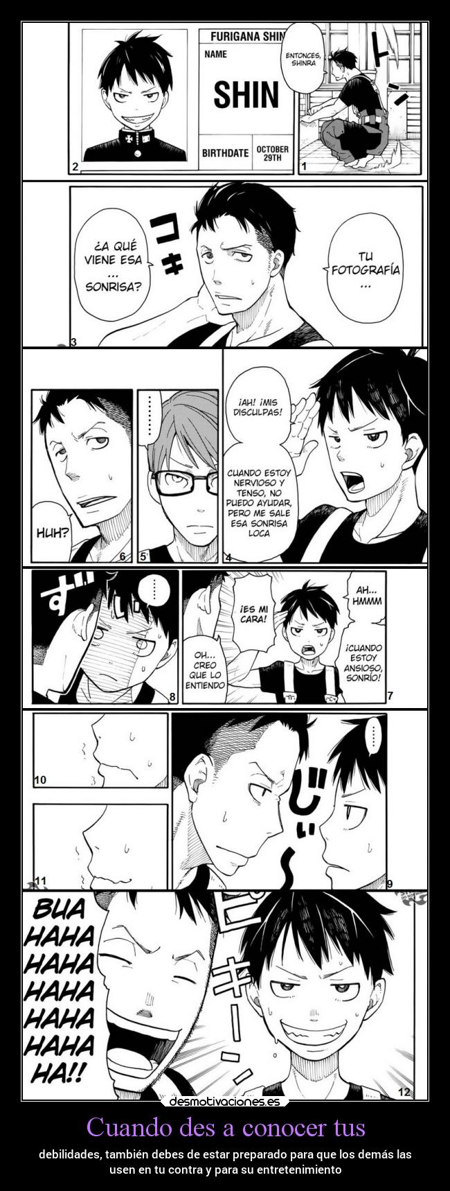 Cuando des a conocer tus - debilidades, también debes de estar preparado para que los demás las
usen en tu contra y para su entretenimiento