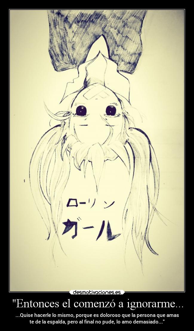 Entonces el comenzó a ignorarme... -