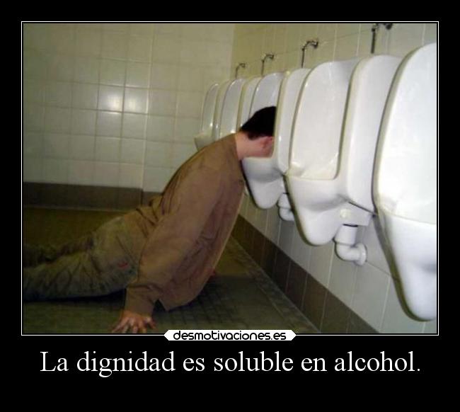 La dignidad es soluble en alcohol. -