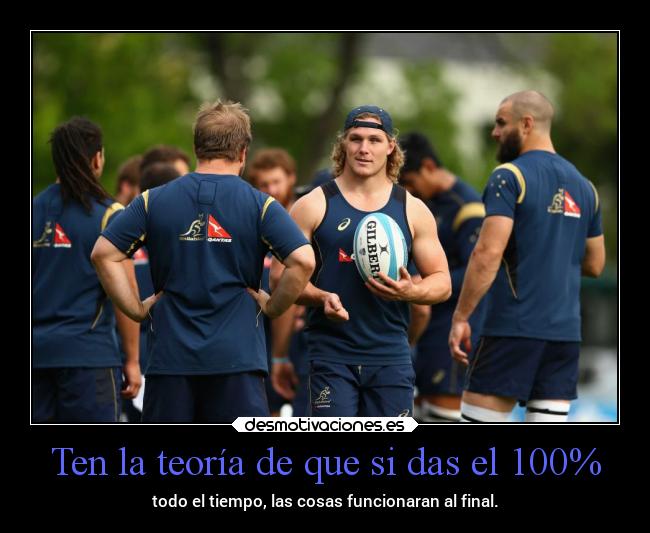 Ten la teoría de que si das el 100% - todo el tiempo, las cosas funcionaran al final.