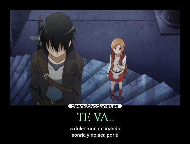 TE VA.. - a doler mucho cuando
sonría y no sea por ti