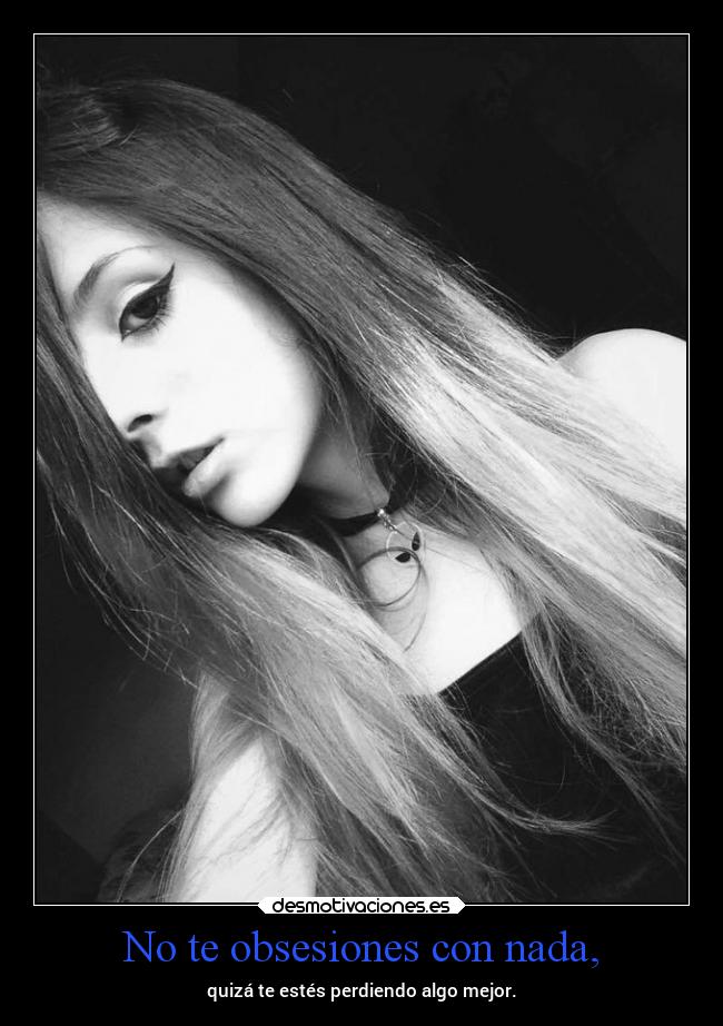 No te obsesiones con nada, - 