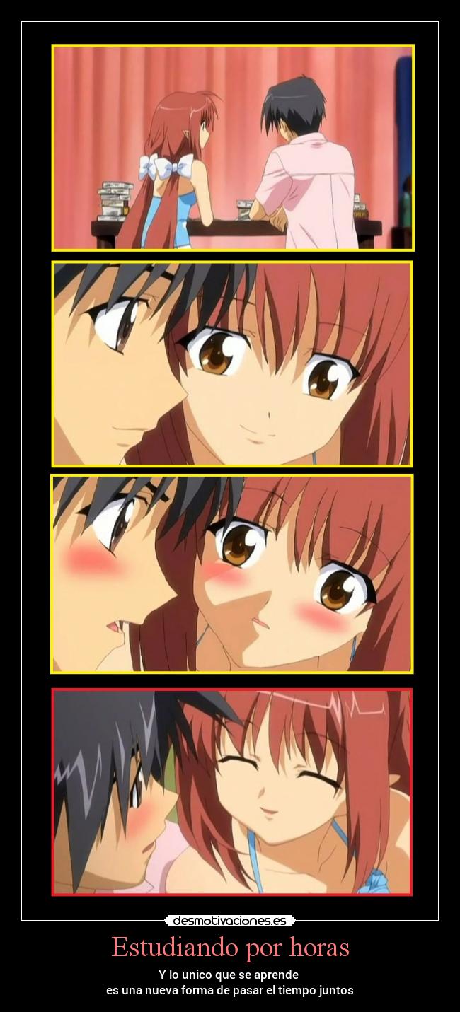 Estudiando por horas - Y lo unico que se aprende
es una nueva forma de pasar el tiempo juntos