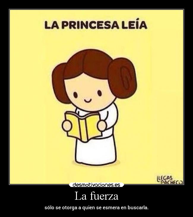 La fuerza - sólo se otorga a quien se esmera en buscarla.