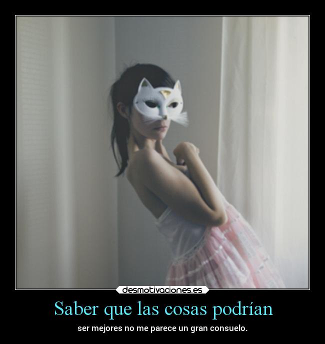 Saber que las cosas podrían -