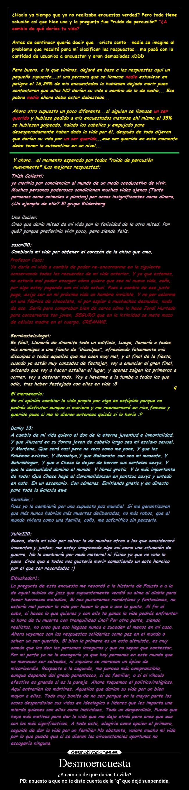 Desmoencuesta - ¿A cambio de qué darías tu vida?
PD: apuesto a que no te diste cuenta de la q que dejé suspendida.