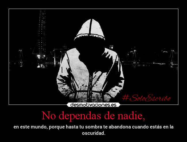 No dependas de nadie, -