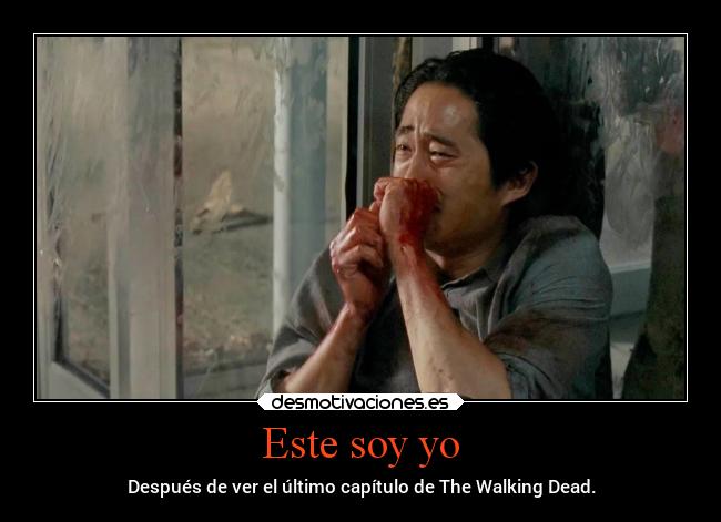 Este soy yo - Después de ver el último capítulo de The Walking Dead.