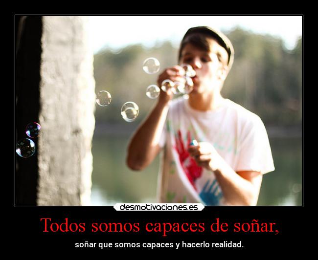 Todos somos capaces de soñar, - 
