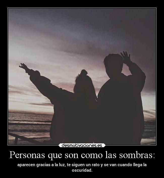 Personas que son como las sombras: -