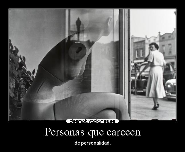Personas que carecen - de personalidad.