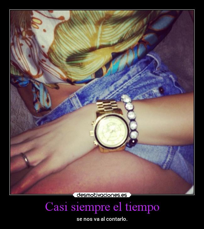 Casi siempre el tiempo - se nos va al contarlo.