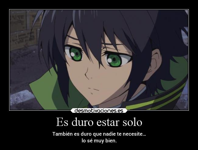 Es duro estar solo - También es duro que nadie te necesite…
lo sé muy bien.