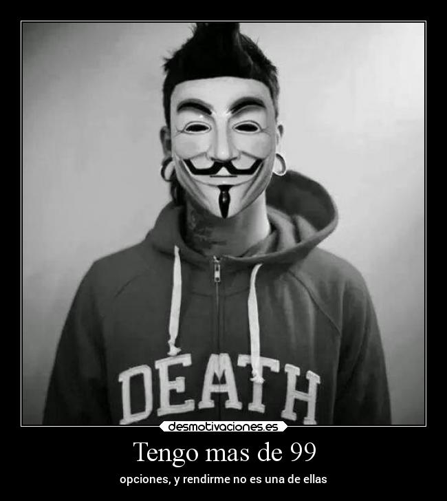 Tengo mas de 99 - opciones, y rendirme no es una de ellas